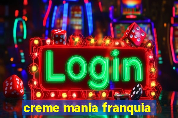 creme mania franquia